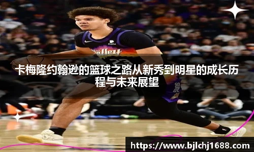 卡梅隆约翰逊的篮球之路从新秀到明星的成长历程与未来展望
