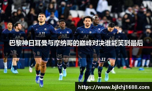 巴黎神日耳曼与摩纳哥的巅峰对决谁能笑到最后