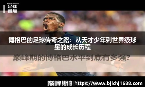 博格巴的足球传奇之路：从天才少年到世界级球星的成长历程