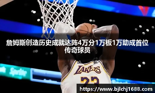 詹姆斯创造历史成就达阵4万分1万板1万助成首位传奇球员
