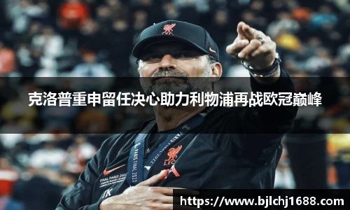 克洛普重申留任决心助力利物浦再战欧冠巅峰