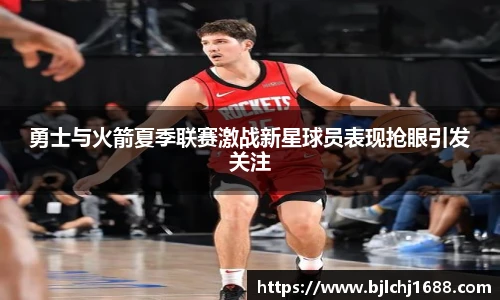 勇士与火箭夏季联赛激战新星球员表现抢眼引发关注