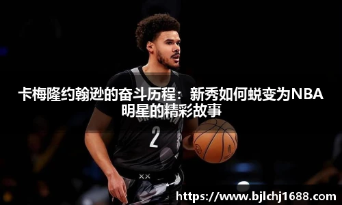 best365官网卡梅隆约翰逊的奋斗历程：新秀如何蜕变为NBA明星的精彩故事