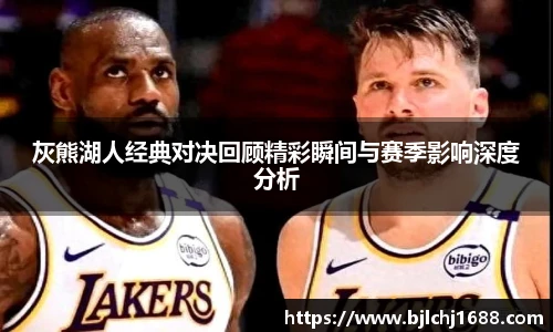 best365官网灰熊湖人经典对决回顾精彩瞬间与赛季影响深度分析